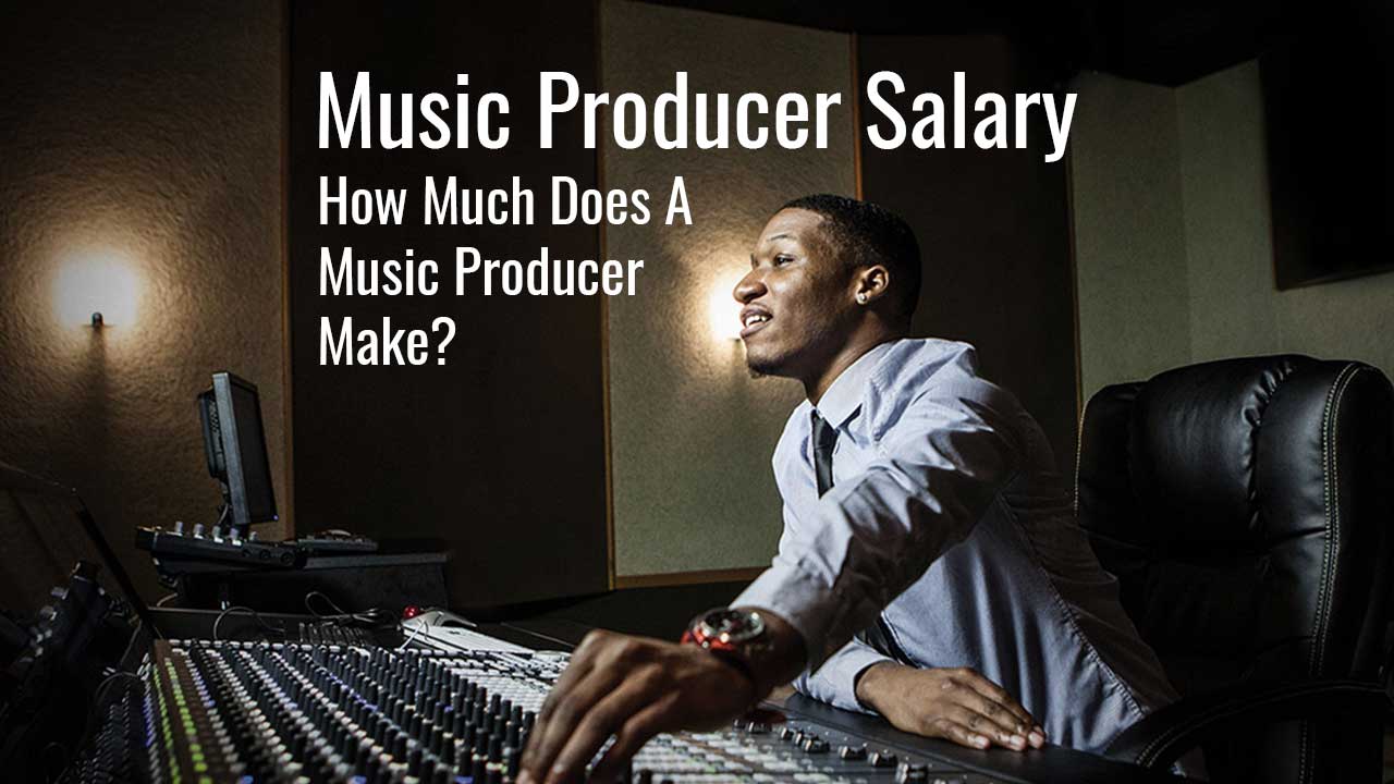 Music Producer Salary - How Much Does A Music Producer Make?